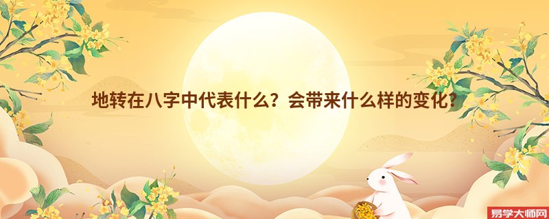 地转在八字中代表什么？会带来什么样的变化？