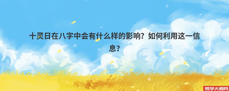 十灵日在八字中会有什么样的影响？如何利用这一信息？
