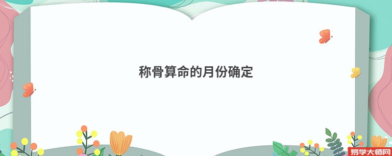 <a href='https://www.seo371.com/chengusuanming/' target='_blank'><u>称骨算命</u></a>的月份确定