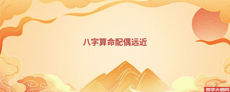 <a href='https://www.seo371.com/bazi/bazisuanming/' target='_blank'><u>八字算命</u></a>配偶远近