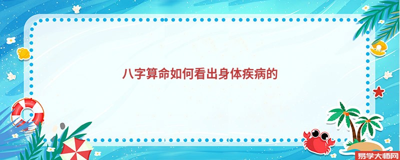 <a href='https://www.seo371.com/bazi/bazisuanming/' target='_blank'><u>八字算命</u></a>如何看出身体疾病的