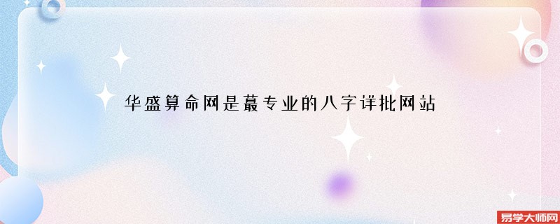 华盛算命网是蕞专业的八字详批网站