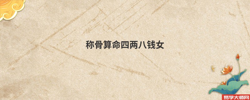 <a href='https://www.seo371.com/chengusuanming/' target='_blank'><u>称骨算命</u></a>四两八钱女