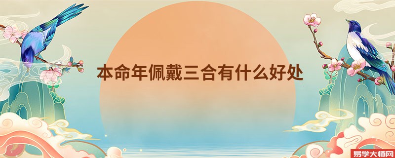 本命年佩戴三合有什么好处