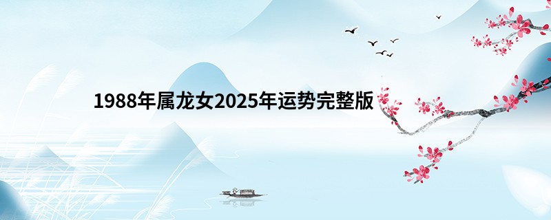 1988年属龙女2025年运势完整版