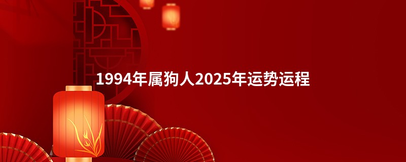 1994年属狗人2025年运势运程