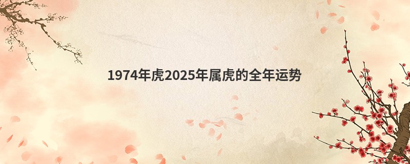 1974年虎2025年属虎的全年运势