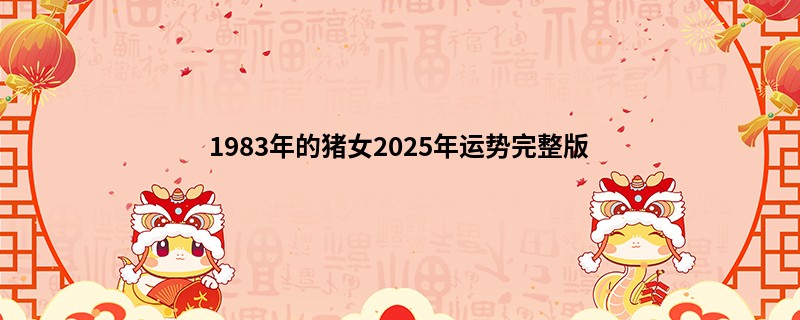1983年的猪女2025年运势完整版