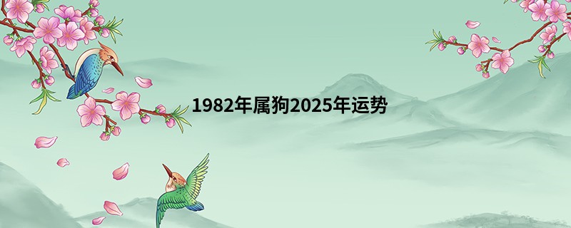 1982年属狗2025年运势