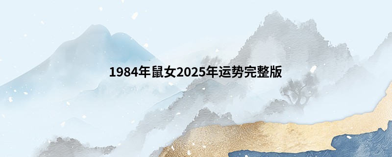 1984年鼠女2025年运势完整版