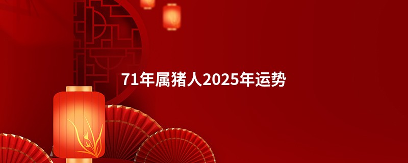 71年属猪人2025年运势