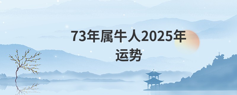 73年属牛人2025年运势