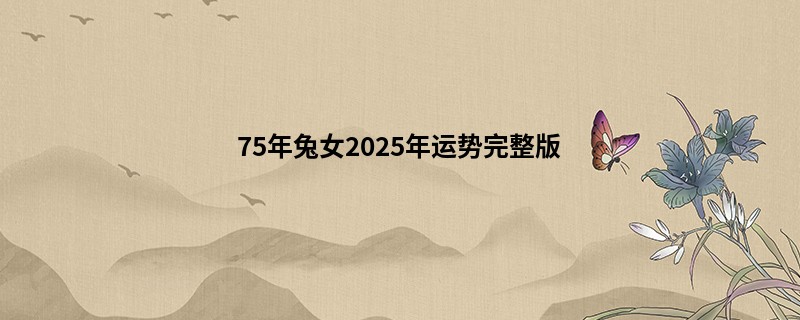 75年兔女2025年运势完整版