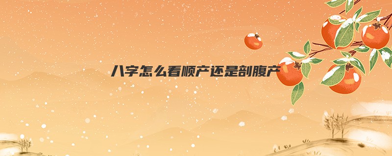 八字怎么看顺产还是剖腹产