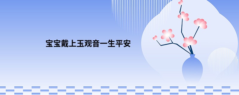 宝宝戴上玉观音一生平安