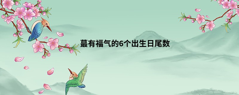 蕞有福气的6个出生日尾数