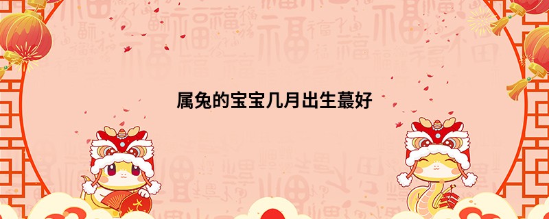 属兔的宝宝几月出生蕞好