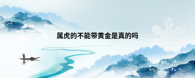 属虎的不能带黄金是真的吗