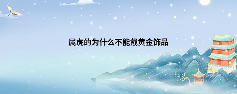属虎的为什么不能戴黄金饰品