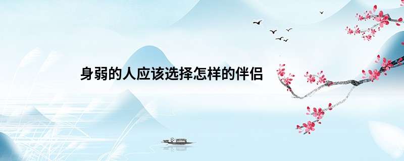 身弱的人应该选择怎样的伴侣