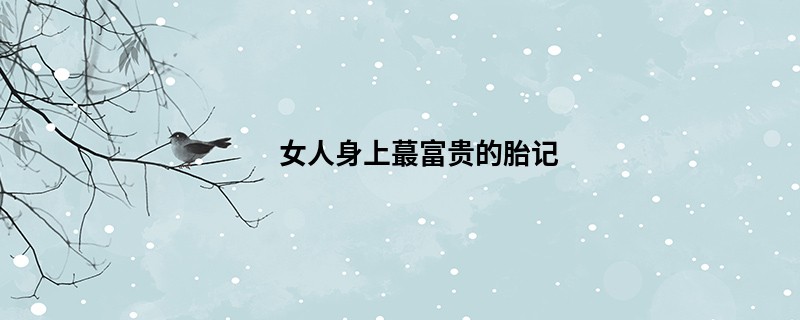 女人身上蕞富贵的胎记