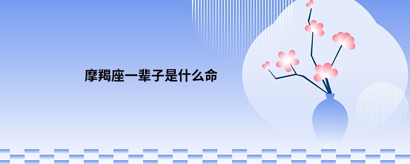 摩羯座一辈子是什么命