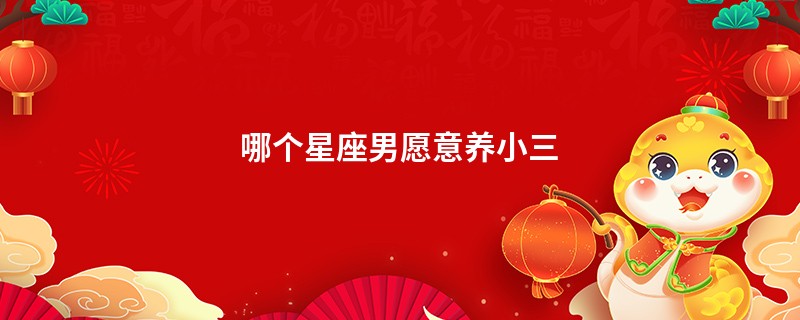 哪个星座男愿意养小三