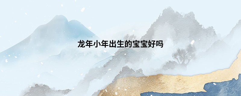 龙年小年出生的宝宝好吗