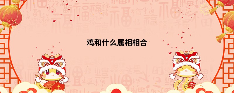 鸡和什么属相相合