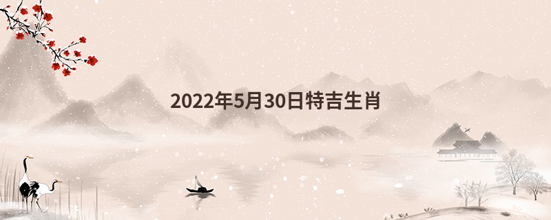 2022年5月30日特吉生肖