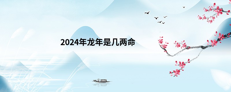 2024年龙年是几两命