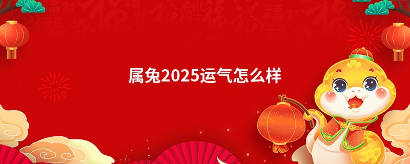属兔2025运气怎么样