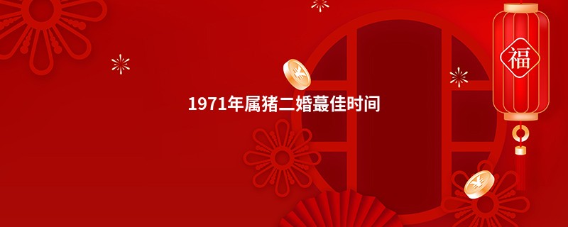 1971年属猪二婚蕞佳时间