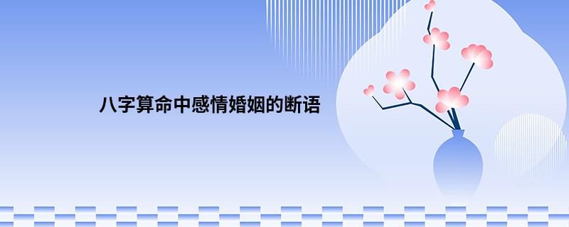 <a href='https://www.seo371.com/bazi/bazisuanming/' target='_blank'><u>八字算命</u></a>中感情婚姻的断语