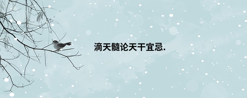 滴天髓论天干宜忌.