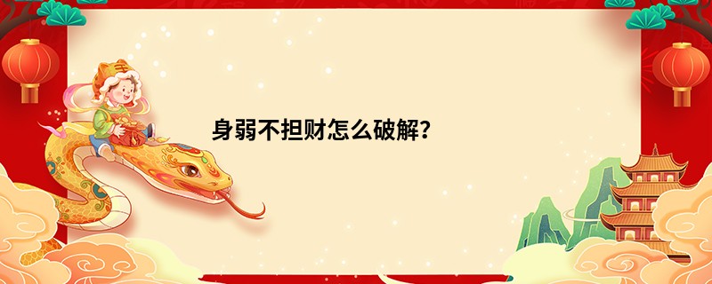 身弱不担财怎么破解?