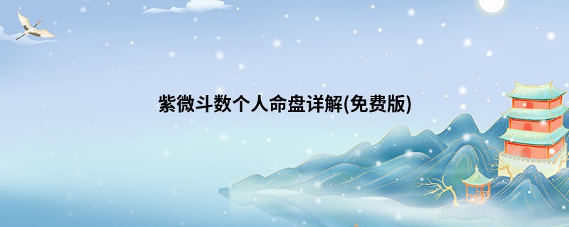 紫微斗数个人命盘详解(免费版)