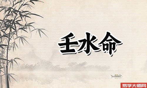 什么是壬水命?壬水命的人运势如何?